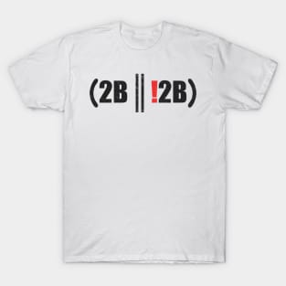 2B And! 2B Be and Not To Be T-Shirt